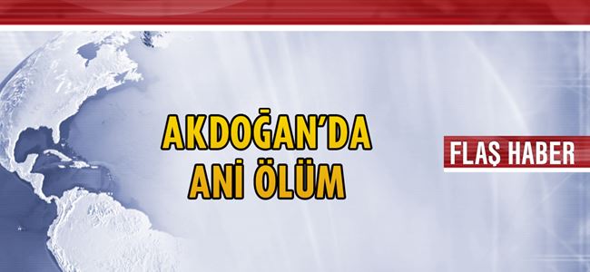 Akdoğan’da ani ölüm