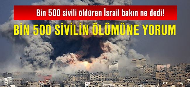 Bin 500 sivili öldüren İsrail bakın ne dedi!