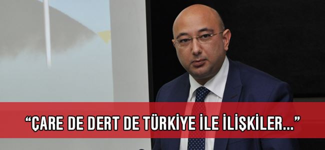 Özgür:Çare de dert de Türkiye ile ilişkiler...
