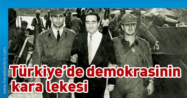 27 Mayıs... Türkiye'de darbe geleneğinin başladığı, sonunda bir Başbakan'ın idam edildiği, demokrasiye kara leke sürüldüğü gün.