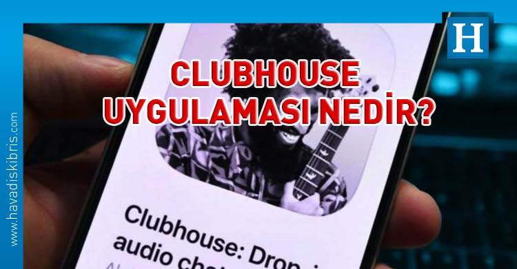 clubhouse uygulaması nedir