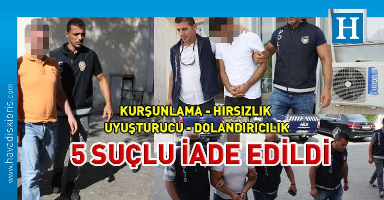 KKTC'de hapis yatan 5 suçlu Türkiye'ye iade edildi