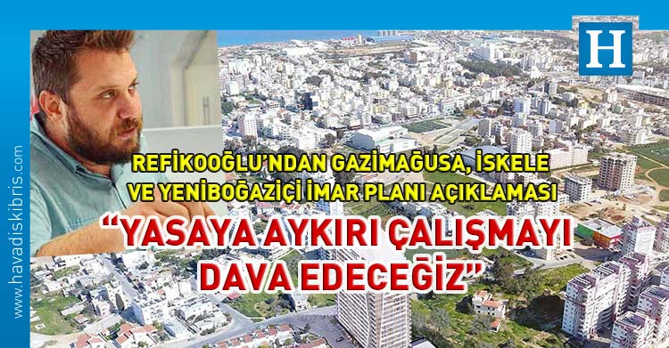 Şehir Plancıları Odası Başkanı Merter Refikoğlu, Gazimağusa, İskele ve Yeniboğaziçi İmar Planı’nda konut ihtiyacının 16 kat fazlasını barındırabilecek alanın imara açıldığı bilgisine ulaştıklarını belirtti