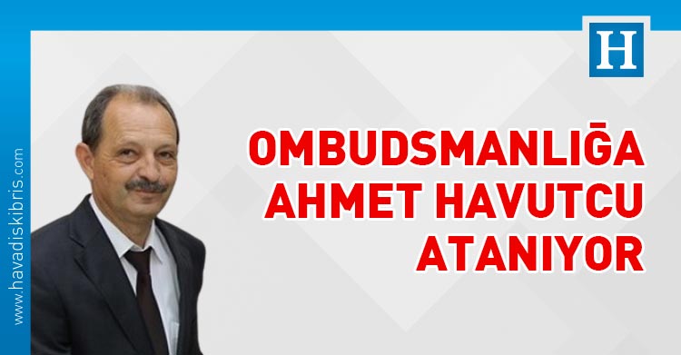 Ombudsmanlığa Ahmet Havutcu atanıyor