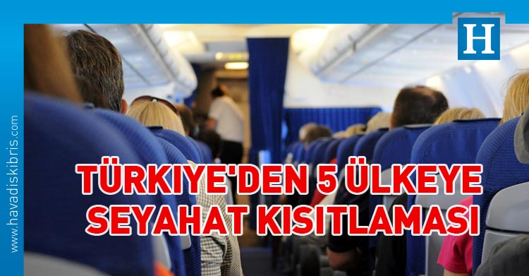 Türkiye'den 5 ülkeye seyahat kısıtlaması