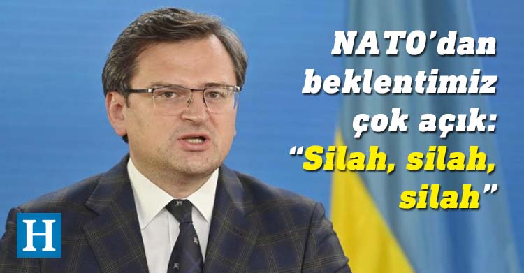 Ukrayna Dışişleri Bakanı Dmitro Kuleba, "NATO'dan ne istediğimiz açık; silah, silah ve silah" dedi.