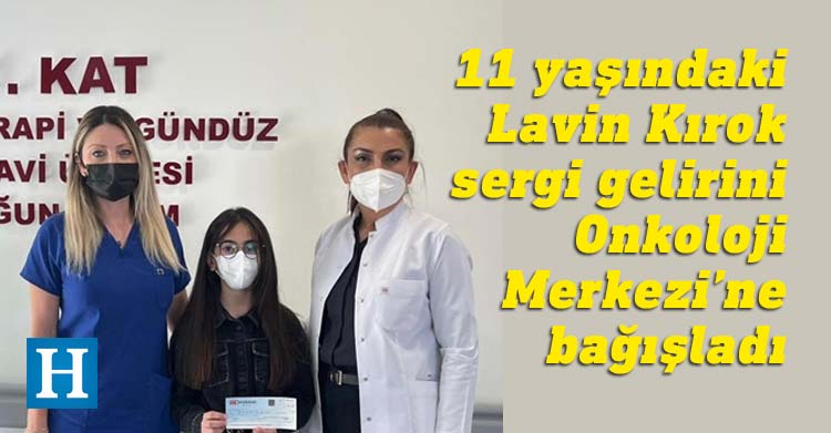 11 yaşındaki Lavin Kırok sergi gelirini Onkoloji Merkezi'ne bağışladı
