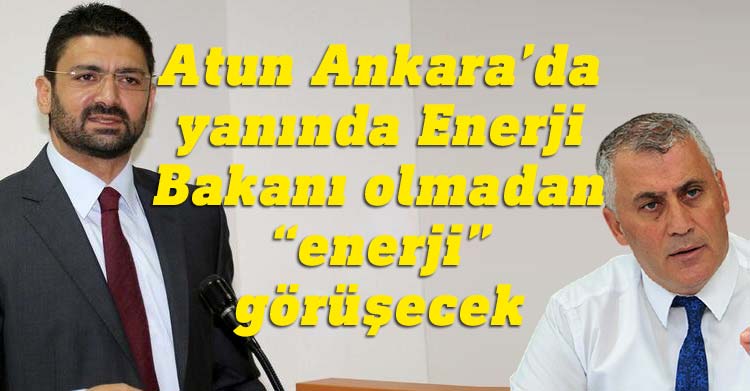 Maliye Bakanı Sunat Atun enerji için Ankara’ya gitti