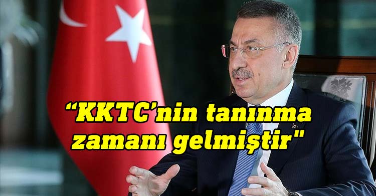 Türkiye Cumhuriyeti Cumhurbaşkanı Yardımcısı Fuat Oktay, "Kuzey Kıbrıs Türk Cumhuriyeti'nin artık tanınma zamanı geldi" dedi.