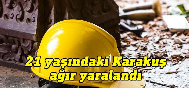 Çatalköy'de bir inşaatta dün sabah meydana gelen iş kazasında 21 yaşındaki Yusuf Karakuş ağır yaralandı.