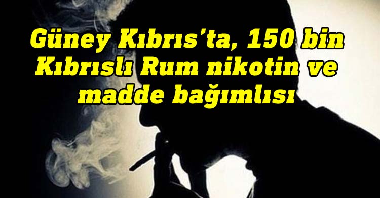 150 bin Kıbrıslı Rum nikotin ve madde bağımlısı