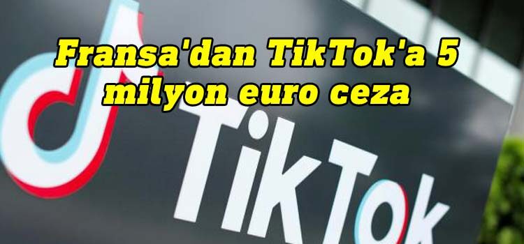 Fransa'dan TikTok'a 5 milyon euro ceza