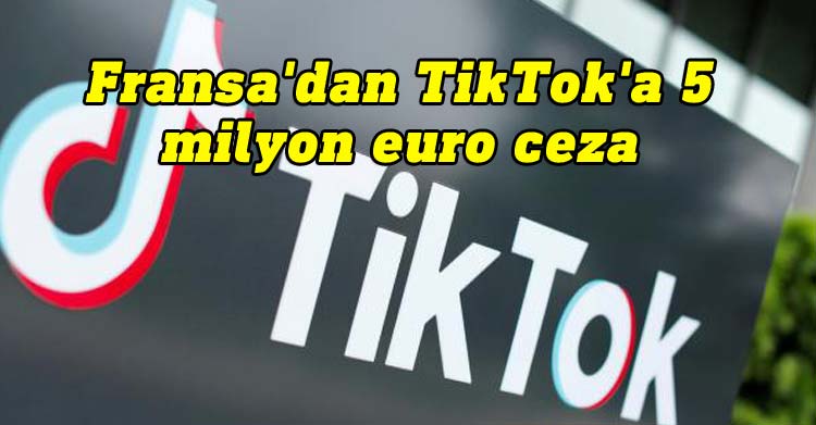 Fransa'dan TikTok'a 5 milyon euro ceza