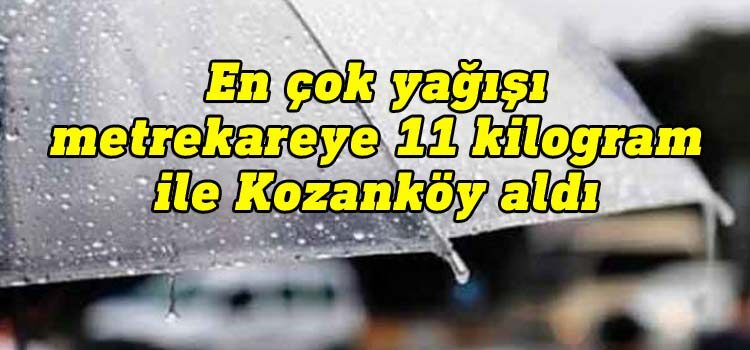 En çok yağışı metrekareye 11 kilogram ile Kozanköy aldı