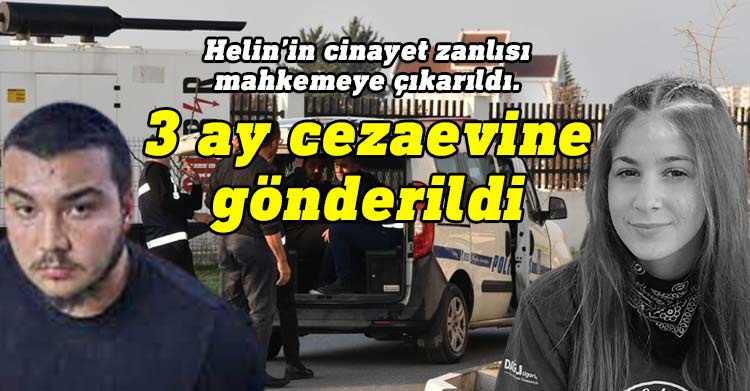 Helin'in cinayet zanlısı 21 yaşındaki Sefer Buğra Altundağ 3 ay cezaevine gönderildi.