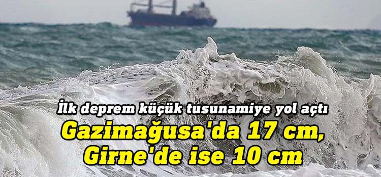 Kahramanmaraş merkezli 7,7 büyüklüğündeki ilk deprem, Gazimağusa'da 17, Arsuz ve Erdemli'de 14, Girne'de ise 10 santimetre yükseklikte küçük tsunamiye neden oldu.