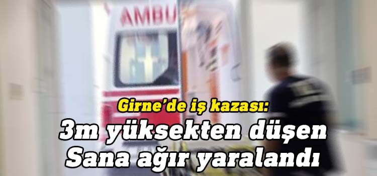 Girne'de dün meydana gelen iş kazasında 3 metre yükseklikten düşen 37 yaşındaki Adem Sana yaralandı