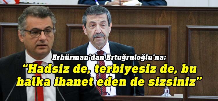 CTP Genel Başkanı Tufan Erhürman, Dışişleri Bakanı Tahsin Ertuğruloğlu'na Meclis kürsüsünden söylediklerini iade etti.