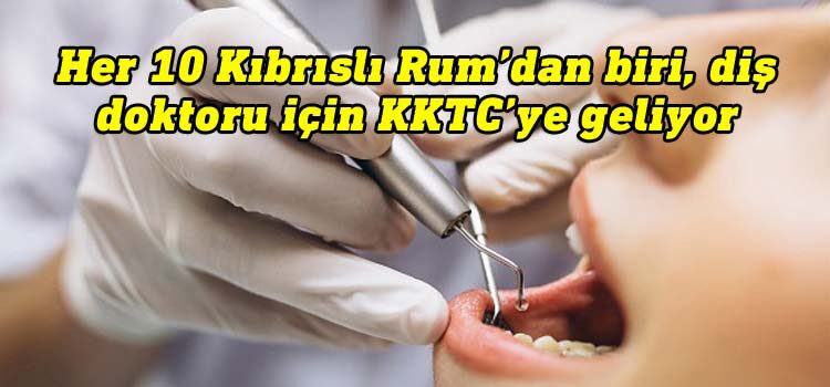 Her 10 Kıbrıslı Rum’dan biri, diş doktoru için KKTC’ye geliyor