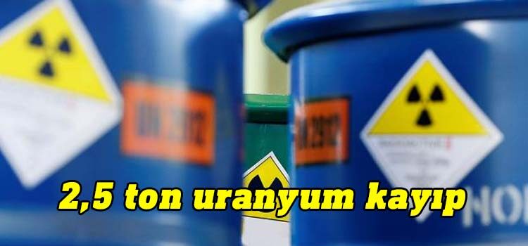 UAEA, Libya'da 2,5 ton uranyumun kaybolduğunu duyurdu