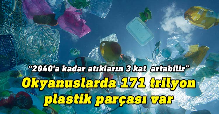 Bilim insanları, dünyanın yaklaşık yüzde 70'ini kaplayan okyanuslarda tahmini 171 trilyondan fazla plastik parçası bulunduğunu ortaya koydu.