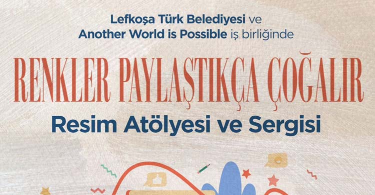 “Renkler Paylaştıkça Çoğalır” resim atölyesi ve sergisi Lefkoşa Türk Belediyesi (LTB) ile "Another World is Possibble" iş birliğinde yapılacak Lefkeliler Hanı’ndaki sergi 10.00'de açılacak.
