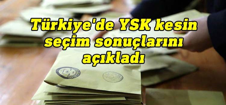 Türkiye'de YSK kesin seçim sonuçlarını açıkladı
