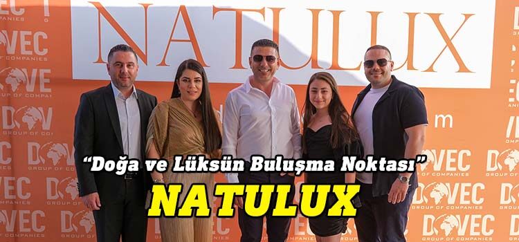 Döveç Group, Natulux Projesini Tanıttı: Doğa ve Lüksün Buluşma Noktası