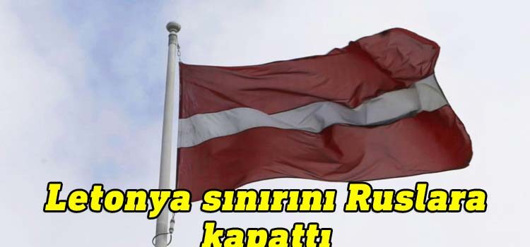 Letonya sınırını Ruslara kapattı