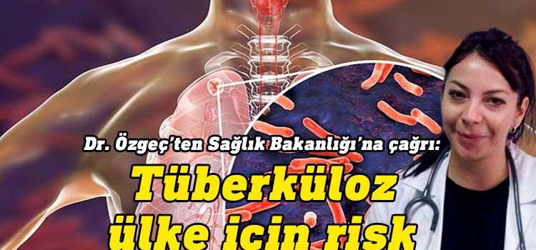 Göğüs Hastalıkları Uzmanı Dr. Derlen Özgeç, tüberküloz hastalığın ülke için risk oluşturduğuna dikkat çekerek, Sağlık Bakanlığına çağrı yaptı.