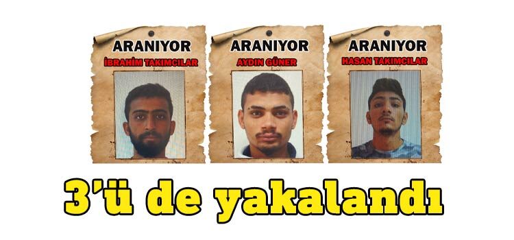 Firar eden Hasan Takımcılar (E-21), Aydın Güner (E-21) ve İbrahim Takımcılar yakalandı