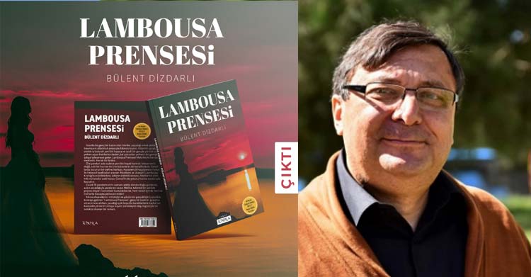 Bülent Dizdarlı’nın yeni romanı  “Lambousa Prensesi”, Khora Yayınları tarafından yayımlandı.