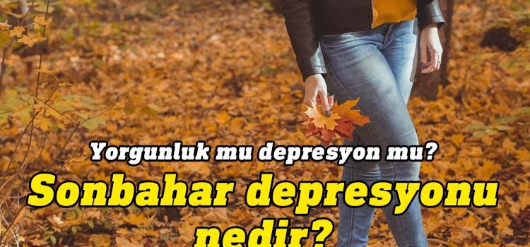 Sonbahar depresyonuyla baş etmek için 5 öneri