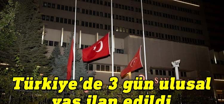 Türkiye'de 3 gün ulusal yas ilan edildi: Bayraklar yarıya indirildi