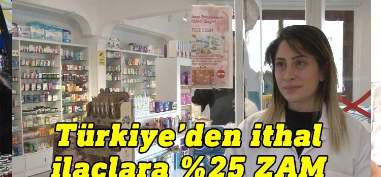 Eczası Dicle Tekiner, Türkiye’den ithal edilen tüm ilaçların bugün itibariyle yüzde 25 zam yapılacağını söyledi.