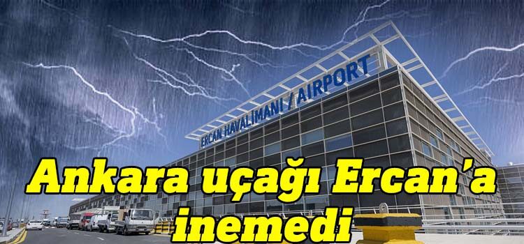 Ankara’dan gelen uçak, yoğun yağıştan Ercan’a iniş yapamadı