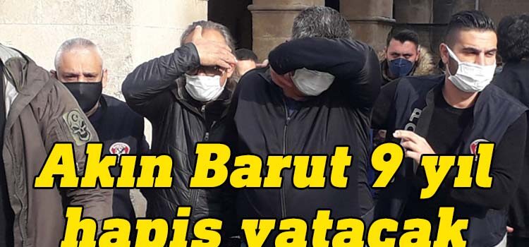 Akın Barut 9 yıl, gemi çalışanı Ahmet Ünsal 5 yıl 6 ay hapis yatacak