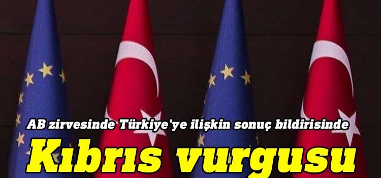 AB zirvesinde Türkiye'ye ilişkin sonuç bildirisinde Kıbrıs vurgusu